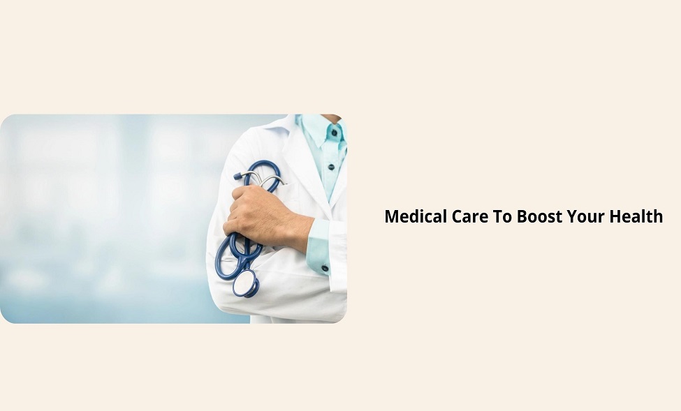 Medical Care To Boost Your Health